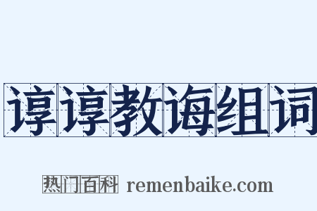 谆谆教诲组词是什么意思的图片